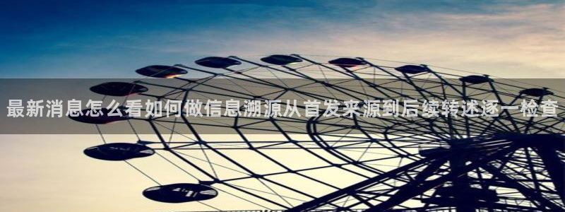 91吃瓜:最新消息怎么看如何做信息溯源从首发来源到后续转述逐一检查