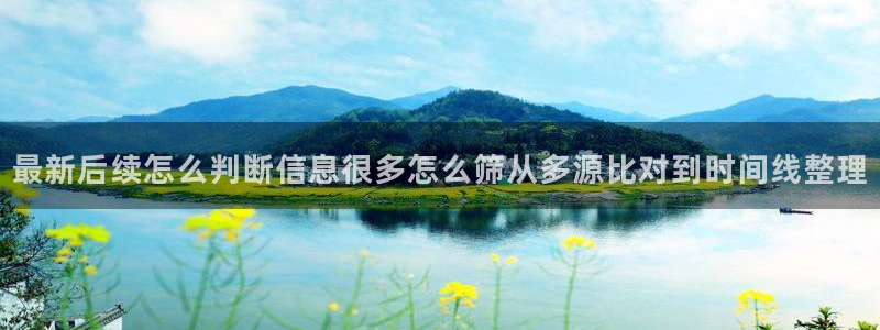 吃瓜黑料:最新后续怎么判断信息很多怎么筛从多源比对到时间线整理